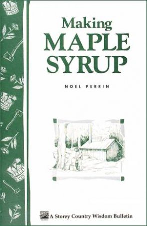 Making Maple Syrup: Storey's Country Wisdom Bulletin  A.51 by NOEL PERRIN