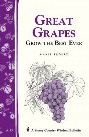 Great Grapes: Storey's Country Wisdom Bulletin  A.53 by ANNIE PROULX
