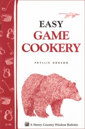 Easy Game Cookery: Storey's Country Wisdom Bulletin  A.56 by PHYLLIS HOBSON
