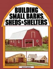 Building Small Barns Sheds and Shelters