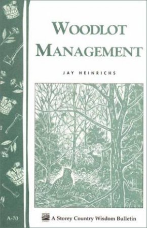 Woodlot Management: Storey's Country Wisdom Bulletin  A.70