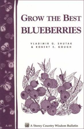 Grow the Best Blueberries: Storey's Country Wisdom Bulletin  A.89 by GOUGH / SHUTAK