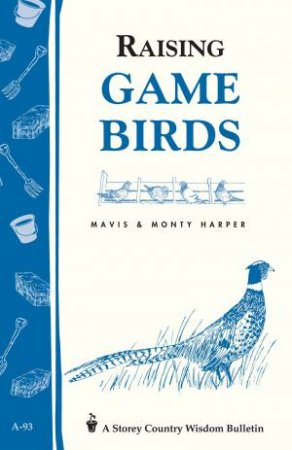 Raising Game Birds: Storey's Country Wisdom Bulletin  A.93 by HARPER / HARPER