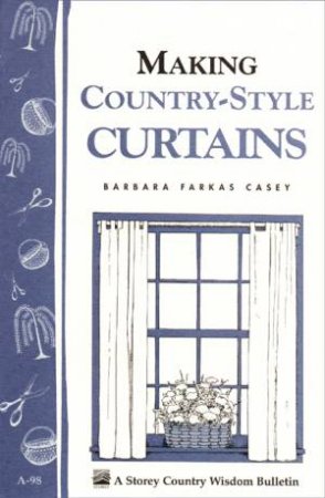Making Country-Style Curtains: Storey's Country Wisdom Bulletin  A.98 by BARBARA FARKAS CASEY