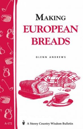 Making European Breads: Storey's Country Wisdom Bulletin  A.172 by GLENN ANDREWS