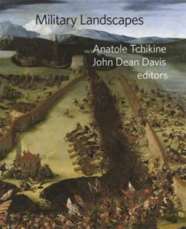 Military Landscapes by Anatole Tchikine & John Dean Davis