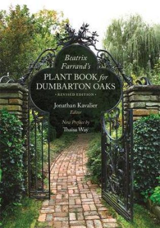 Beatrix Farrands Plant Book For Dumbarton Oaks by Beatrix Farrand & Jonathan Kavalier & Thaisa Way