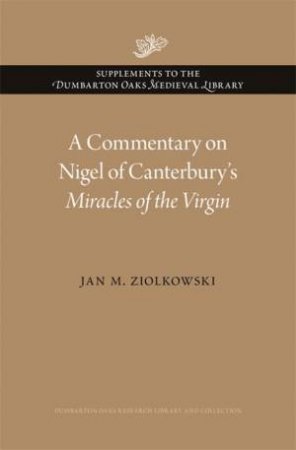 A Commentary on Nigel of Canterbury’s Miracles of the Virgin by Jan M. Ziolkowski