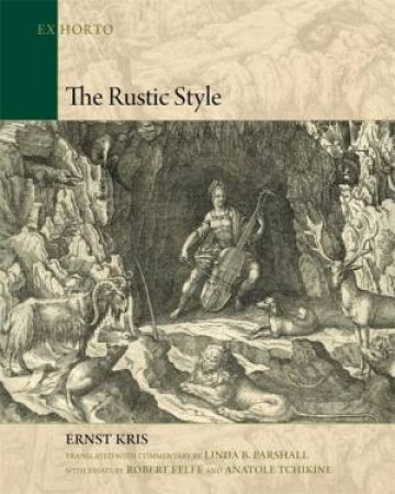 The Rustic Style by Ernst Kris & Linda B. Parshall & Robert Felfe & Anatole Tchikine
