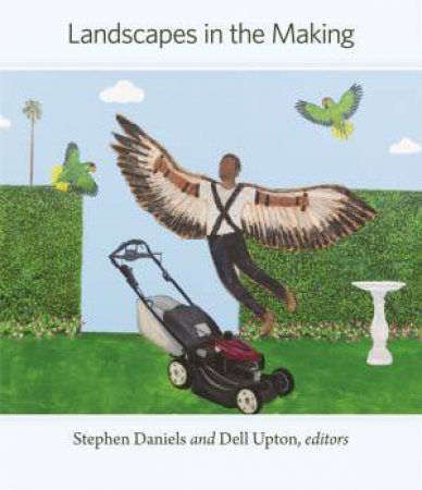 Landscapes in the Making by Stephen Daniels & Dell Upton