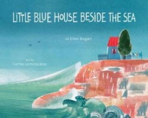 Little Blue House Beside The Sea by Jo Ellen Bogart & Carme Lemniscates