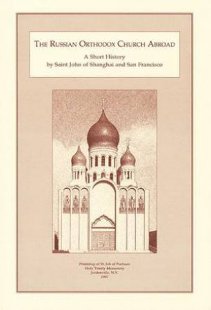 Russian Orthodox Church Abroad: A Short History by JOHN MAXIMOVITCH