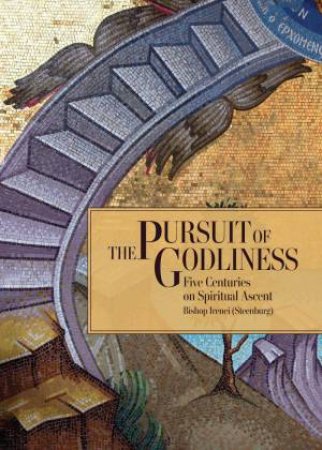 Pursuit of Godliness: Five Centuries on Spiritual Ascent by IRENEI STEENBERG