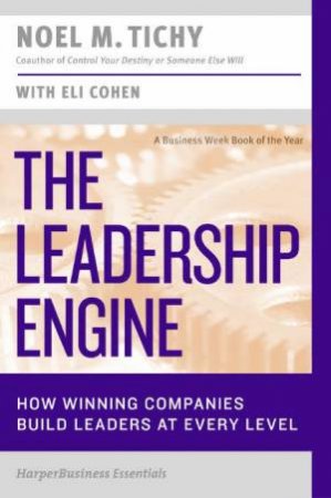 The Leadership Engine: How Winning Companies Build Leaders At Every Level by Noel M Tichy & Eli Cohen