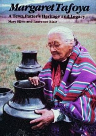 Margaret Tafoya: A Tewa Potters Heritage and Legacy by BLAIR MARY ELLEN AND LAURENCE