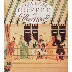 Coffee and Coffee Houses by HEISE ULLA