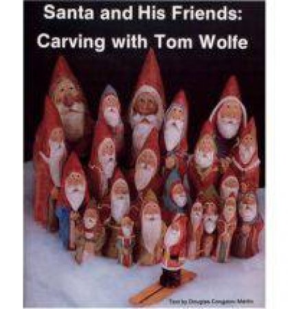 Santa and His Friends: Carving with Tom Wolfe by WOLFE TOM