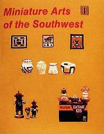 Miniature Arts of the Southwest by SCHIFFER NANCY N.