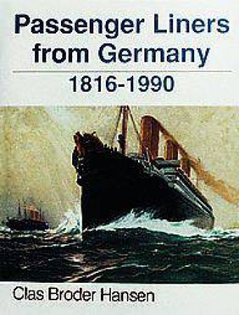Passenger Liners from Germany: 1816-1990 by HANSEN CLAS BRODER