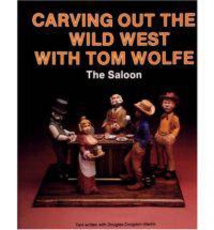 Carving Out the Wild West with Tom Wolfe:: The Saloon by WOLFE TOM