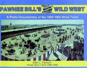 Pawnee Bill's Historic Wild West: A Photo Documentary of the 1901-1905 Show Tours by FARNUM ALLEN