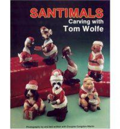 Santimals: Carving with Tom Wolfe by WOLFE TOM