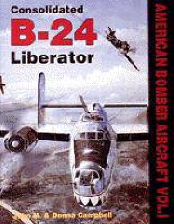 American Bombers at War Vol.1: Consolidated B-24 by CAMPBELL JOHN & DONNA