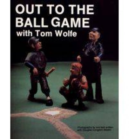 Out to the Ball Game with Tom Wolfe by WOLFE TOM