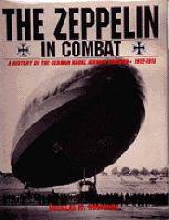 Zeppelin in Combat: a History of the German Naval Airship Division by ROBINSON DOUGLAS H.