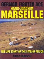 German Fighter Ace HansJoachim Marseille The Life Story of the Star of Africa