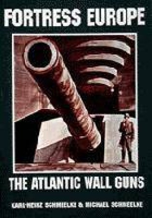 Fortress Eure: Atlantic Wall Guns: The Atlantic Wall Guns by SCHMEELKE KARL-HEINZ