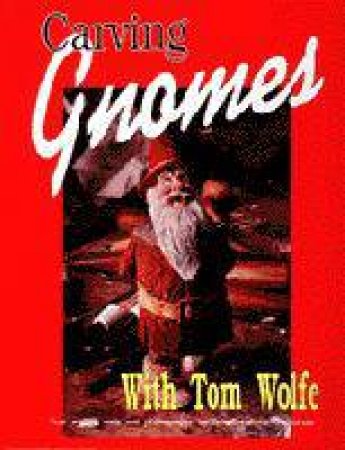 Carving Gnomes with Tom Wolfe by WOLFE TOM