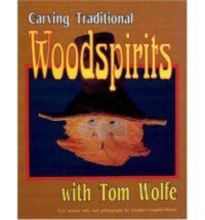 Carving  Traditional  Woodspirits with Tom Wolfe by WOLFE TOM