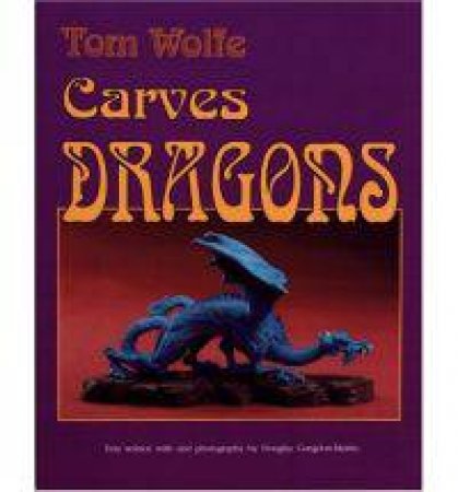 Tom Wolfe Carves Dragons by WOLFE TOM