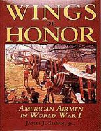 Wings of Honor: American Airmen in Wwi by SLOAN JAMES J.