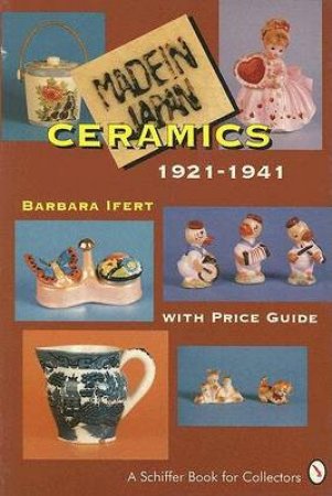 MADE IN JAPAN Ceramics: 1921-1941 by IFERT BARBARA