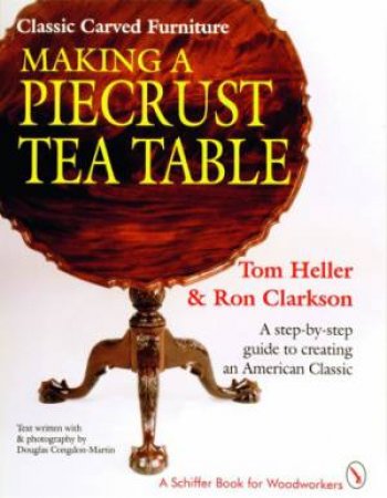 Classic Carved Furniture: Making a Piecrust Tea Table by HELLER TOM
