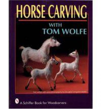 Horse Carving: with Tom Wolfe by WOLFE TOM