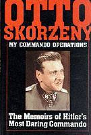 Otto Skorzeny: My Commando erations: The Memoirs of Hitler's Mt Daring Commando by EDITORS