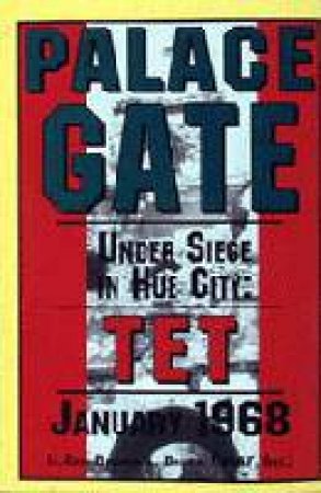 Palace Gate: Under Siege in Hue City: Under Siege in Hue City: TET January 1968 by (USAF, RET.) LT. COL. RICHARD L. BROWN