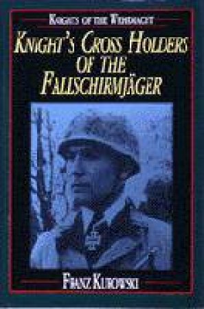 Knights of the Wehrmacht: Knights Crs Holders of the Fallschirmjager by KUROWSKI FRANZ