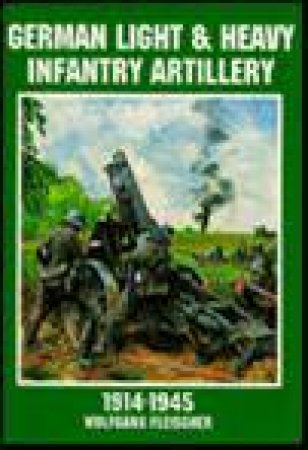 German Light and Heavy Infantry Artillery 1914-1945 by EDITORS