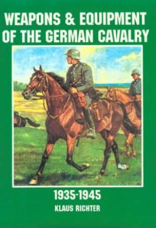 Weapons and Equipment of the German Cavalry in World War II by EDITORS