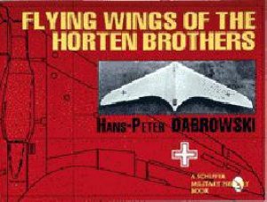 Flying Wings Of The Horten Brothers by H.P. Dabrowski