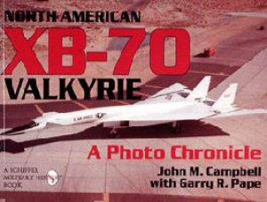 North American Xb-70 Valkyrie: a Photo Chronicle by CAMPBELL J. & PAPE G.