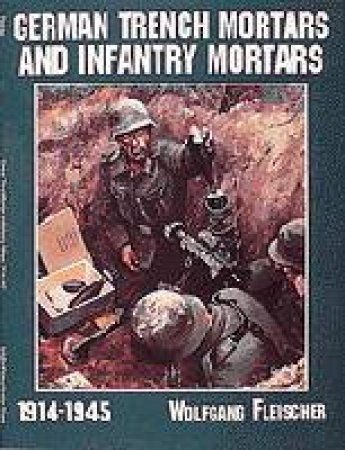 German Trench Mortars and Infantry Mortars 1914-1945 by EDITORS