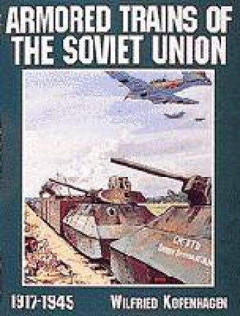 Armored Trains of the Soviet Union 1917-1945 by EDITORS