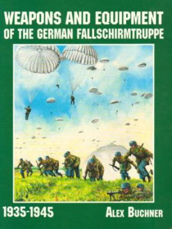 Weapons and Equipment of the German Fallschirmtruppe 1941-1945 by EDITORS