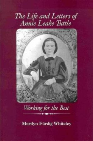 Life and Letters of Annie Leake Tuttle by Marilyn Fardig Whiteley