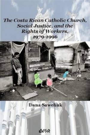 Costa Rican Catholic Church, Social Justice, and the Rights of Workers 1 by Dana Sawchuk